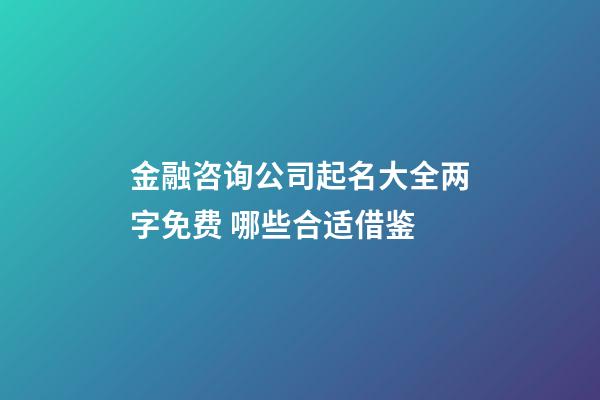 金融咨询公司起名大全两字免费 哪些合适借鉴-第1张-公司起名-玄机派